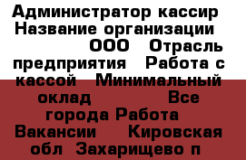 Администратор-кассир › Название организации ­ CALZEDONIA, ООО › Отрасль предприятия ­ Работа с кассой › Минимальный оклад ­ 32 000 - Все города Работа » Вакансии   . Кировская обл.,Захарищево п.